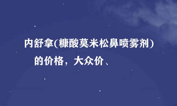 内舒拿(糠酸莫米松鼻喷雾剂) 的价格，大众价、