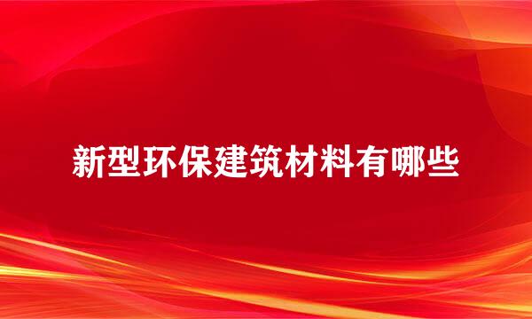 新型环保建筑材料有哪些