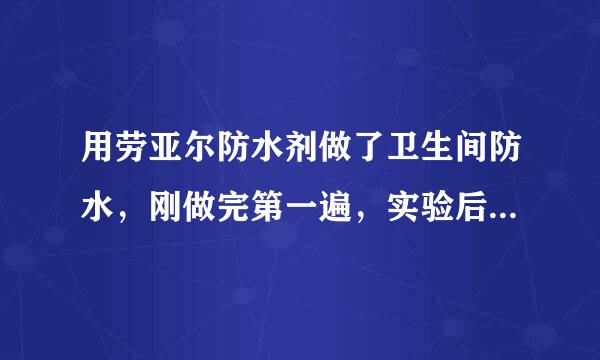 用劳亚尔防水剂做了卫生间防水，刚做完第一遍，实验后发现漏了，怎么办啊？急死啦！