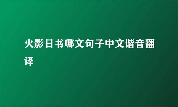 火影日书哪文句子中文谐音翻译