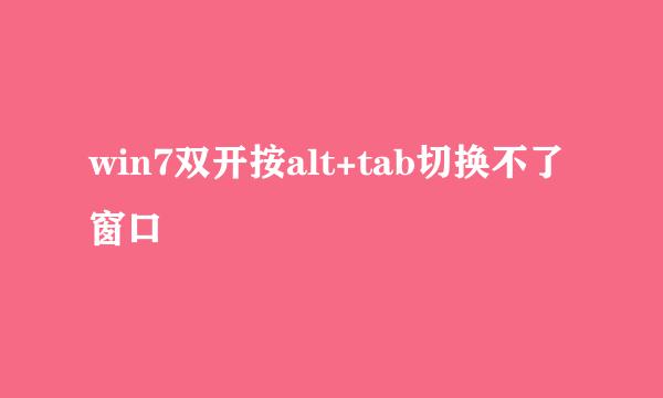 win7双开按alt+tab切换不了窗口