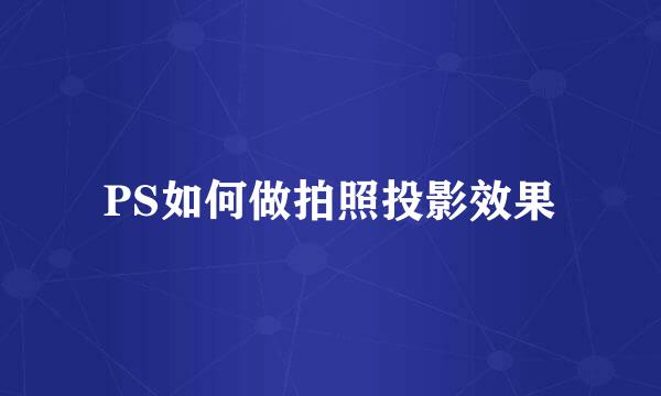 PS如何做拍照投影效果