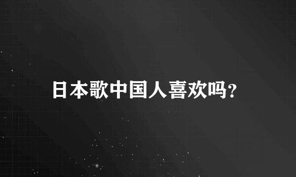 日本歌中国人喜欢吗？