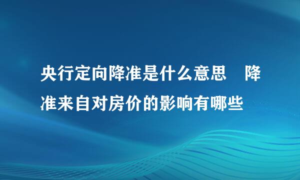 央行定向降准是什么意思 降准来自对房价的影响有哪些