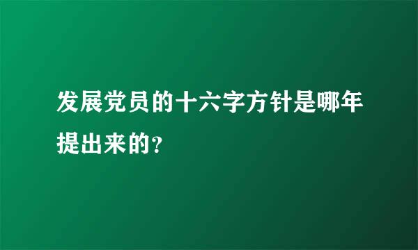 发展党员的十六字方针是哪年提出来的？
