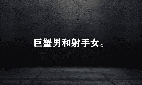 巨蟹男和射手女。