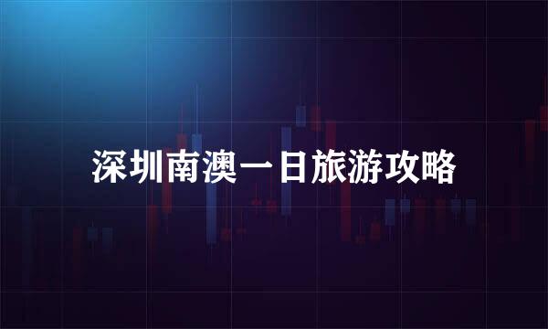 深圳南澳一日旅游攻略