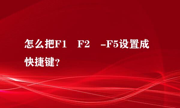怎么把F1 F2 -F5设置成快捷键？