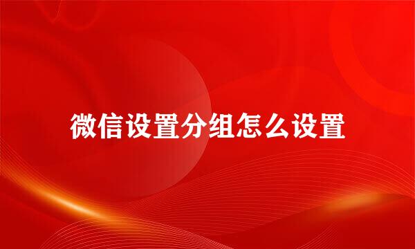 微信设置分组怎么设置