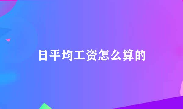 日平均工资怎么算的