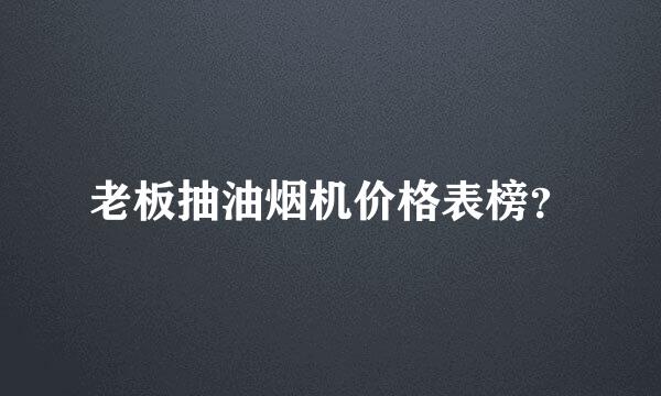 老板抽油烟机价格表榜？