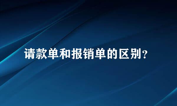 请款单和报销单的区别？