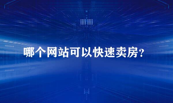 哪个网站可以快速卖房？