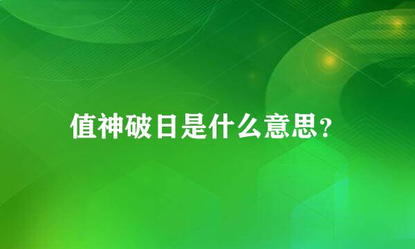 值神破日是什么意思？