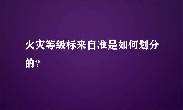 火灾等级标来自准是如何划分的？