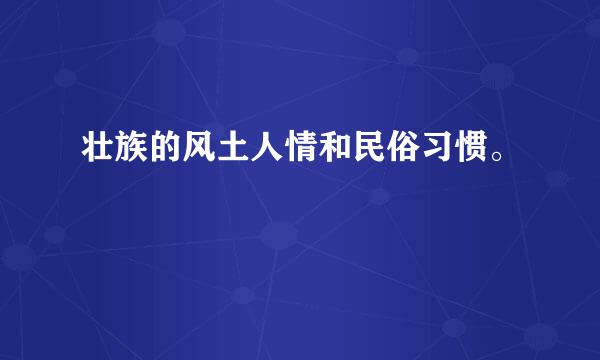 壮族的风土人情和民俗习惯。