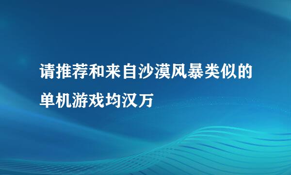 请推荐和来自沙漠风暴类似的单机游戏均汉万