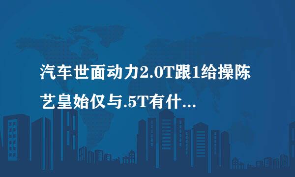 汽车世面动力2.0T跟1给操陈艺皇始仅与.5T有什么不一样
