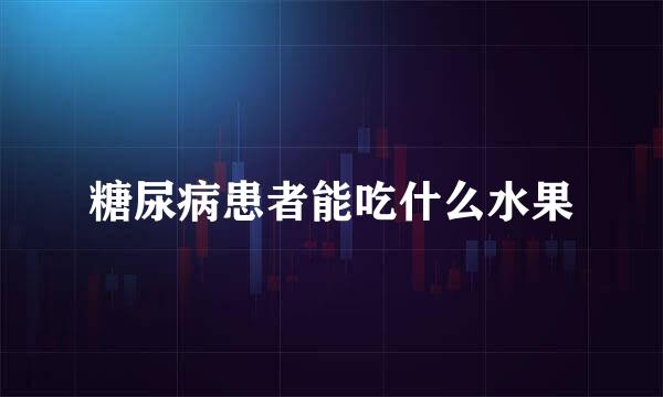 糖尿病患者能吃什么水果
