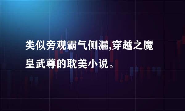 类似旁观霸气侧漏,穿越之魔皇武尊的耽美小说。