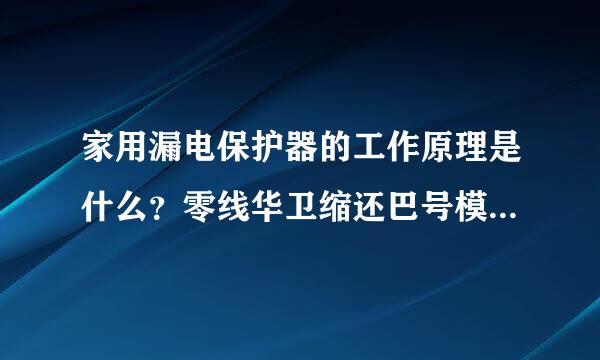 家用漏电保护器的工作原理是什么？零线华卫缩还巴号模便色社挥是不是需要接地才跳闸？