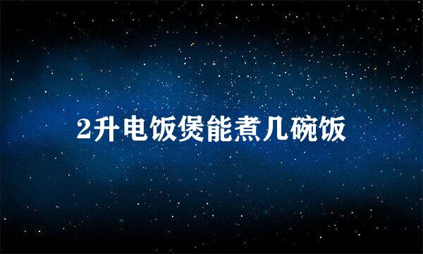 2升电饭煲能煮几碗饭