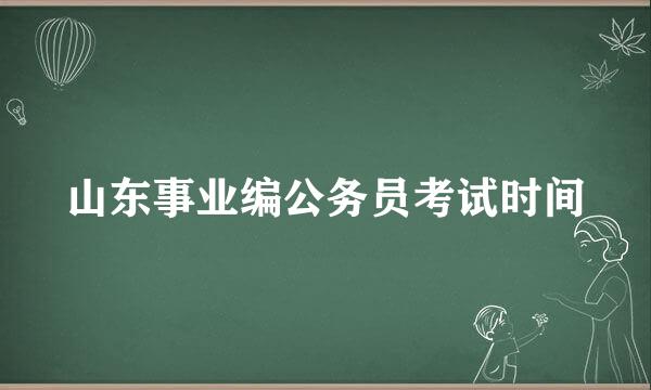 山东事业编公务员考试时间