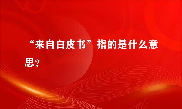 “来自白皮书”指的是什么意思？