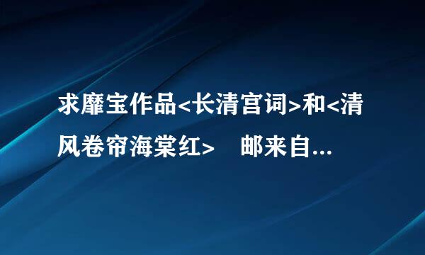 求靡宝作品<长清宫词>和<清风卷帘海棠红> 邮来自箱:menghuangui@***.com