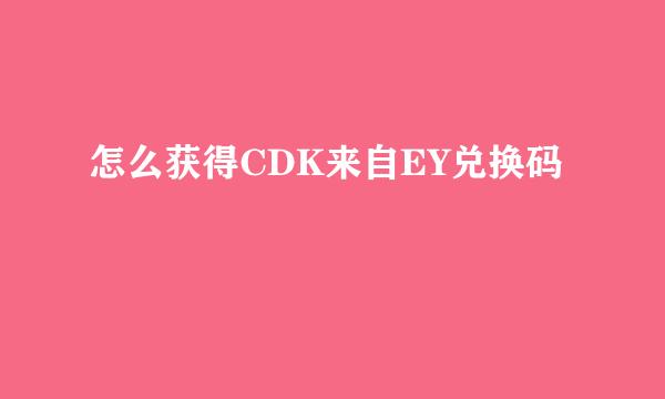 怎么获得CDK来自EY兑换码