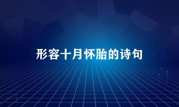 形容十月怀胎的诗句