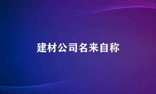 建材公司名来自称