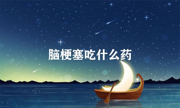 脑梗塞吃什么药
