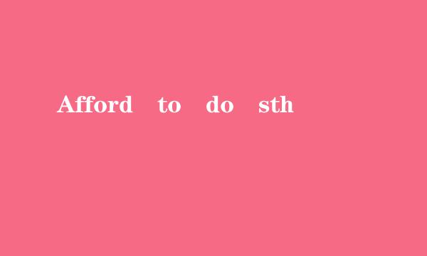 Afford to do sth