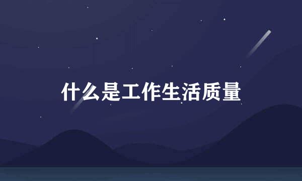 什么是工作生活质量