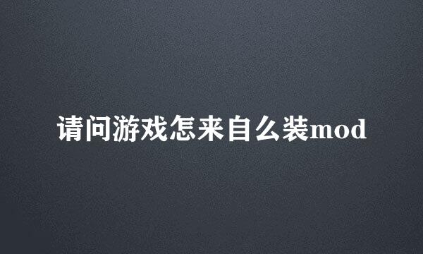 请问游戏怎来自么装mod