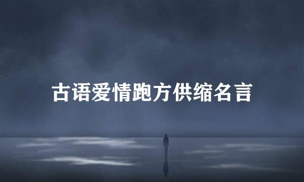 古语爱情跑方供缩名言