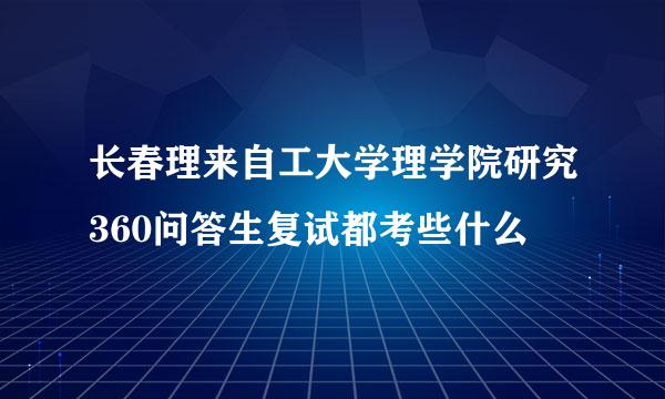 长春理来自工大学理学院研究360问答生复试都考些什么