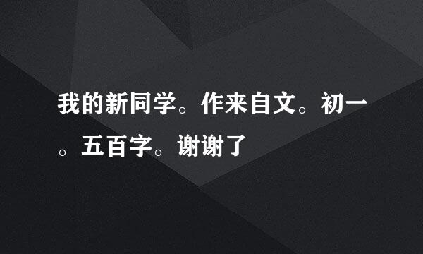 我的新同学。作来自文。初一。五百字。谢谢了