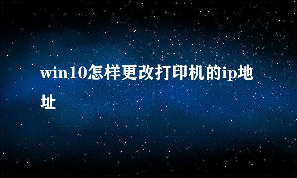 win10怎样更改打印机的ip地址
