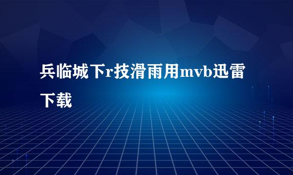 兵临城下r技滑雨用mvb迅雷下载