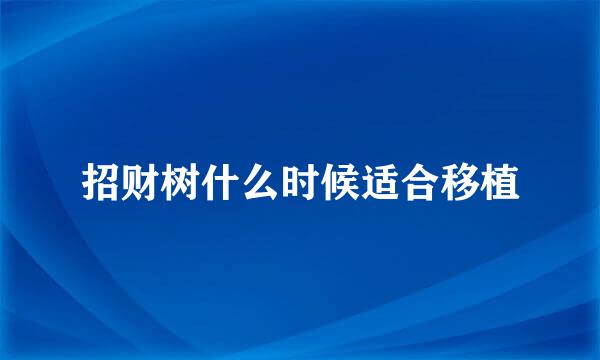 招财树什么时候适合移植