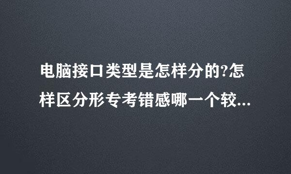 电脑接口类型是怎样分的?怎样区分形专考错感哪一个较好的呢?