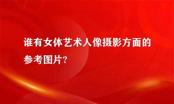 谁有女体艺术人像摄影方面的参考图片?