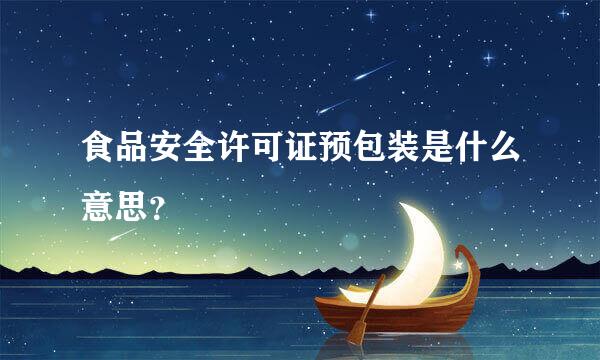食品安全许可证预包装是什么意思？
