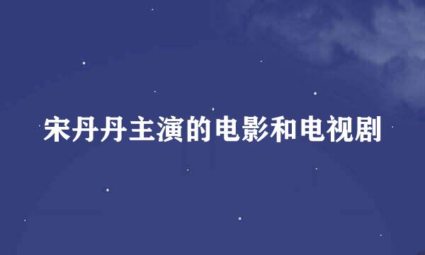 宋丹丹主演的电影和电视剧