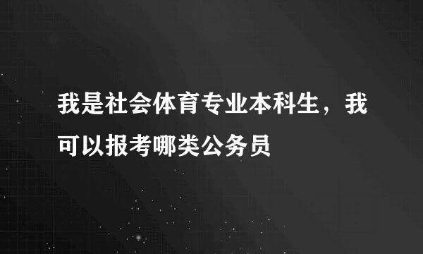 我是社会体育专业本科生，我可以报考哪类公务员