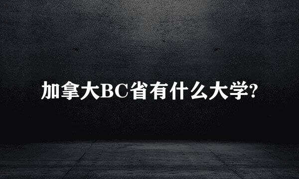 加拿大BC省有什么大学?