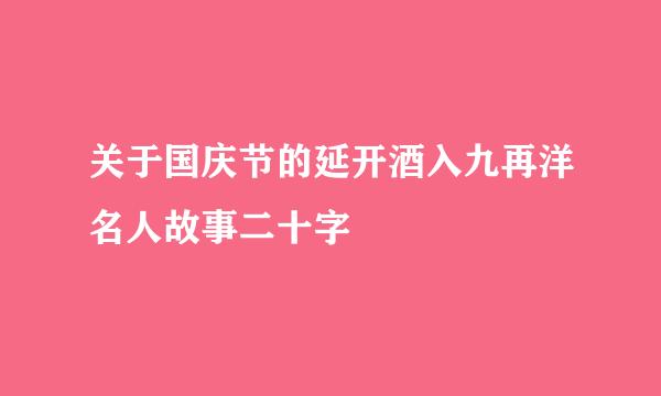 关于国庆节的延开酒入九再洋名人故事二十字