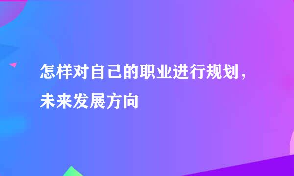 怎样对自己的职业进行规划，未来发展方向
